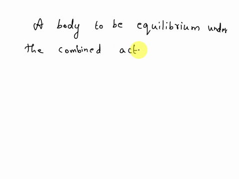 for-body-to-be-equilibrium-under-the-combined-action-of-several-forces-qa-all-ofthe-forces-are-composed-of-pairs-of-equal-and-opposite-forccs-b-the-sum-of-the-components-of-all-the-forces-ay-40413