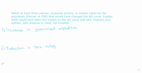 select-at-least-three-policies-proposed-actions-or-actions-taken-by-the-presidents-hoover-or-fdr-that-would-have-changed-the-ad-curve-explain-what-would-have-been-the-impact-on-the-ad-curve-91399
