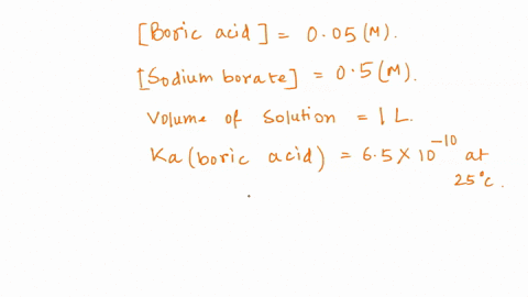 what-is-the-ph-of-a-buffer-solution-containing-005-m-boric-acid-and-05-m-sodium-borate-in-1-l-of-solution-the-ka-value-of-boric-acid-is-65-x-10-10-at-25-degrees-celsius-31469
