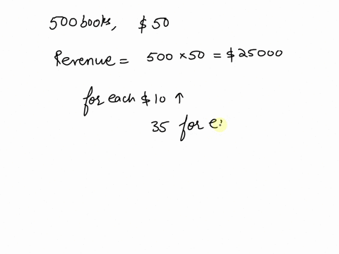 500-books-sell-each-for-50-resulting-in-revenue-of-25000-for-each-10-increase-in-the-price-35-lfewer-books-are-sold-write-the-revenue-function-of-the-number-x-of-10-increase-44992