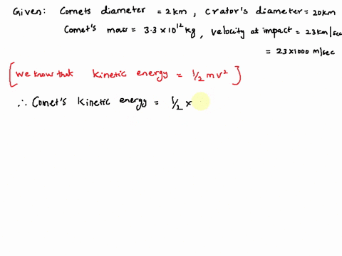 a-comet-with-a-2-km-diameter-will-make-a-crater-about-20-km-in-diameter-if-the-comet-has-a-mass-of-33-1012-kg-and-impacts-the-surface-at-23-kmsec-what-is-the-kinetic-energy-of-the-comet-in-j-46158