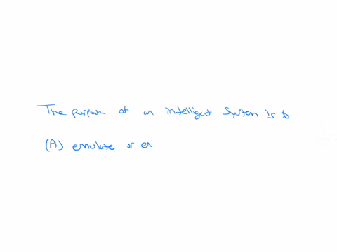 the-purpose-of-an-intelligent-system-is-to-________-a-emulate-or-enhance-human-capabilities-b-enable-people-to-communicate-collaborate-and-coordinate-with-each-other-c-create-store-analyze-and-manage