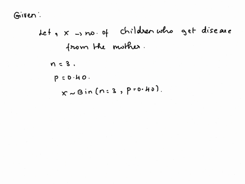 a-human-gene-carries-a-certain-disease-from-the-mother-to-the-child-with-a-probability-rate-of-40-that-is-there-is-a-40-chance-that-the-child-becomes-infected-with-the-disease-suppose-a-fema-60035