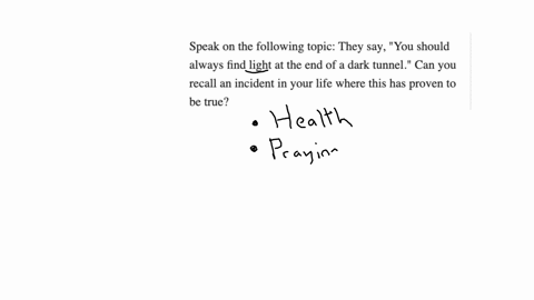 speak-on-the-following-topic-they-say-you-should-always-find-light-at-the-end-of-a-dark-tunnel-can-you-recall-an-incident-in-your-life-where-this-has-proven-to-be-true-41184