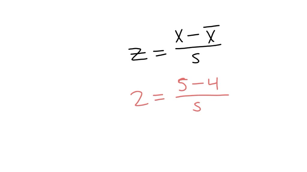SOLVED Calculate the standard deviation given the mean, zscore, and a data point; x̄=4, x=5, z=2