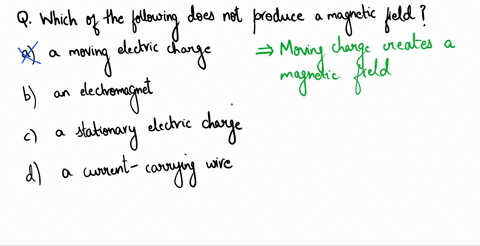 which-of-the-following-does-not-produce-a-magnetic-field-select-one-a-moving-electric-charge-b-an-electromagnet-stationary-electric-charge-d-a-current-carrying-wire-83315
