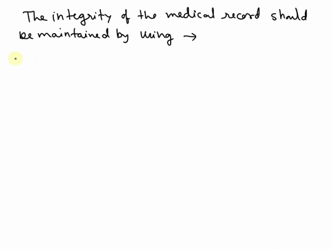 the-integrity-of-the-medical-record-should-be-maintained-by-using-which-procedure-individualized-passwords-to-gain-access-to-the-emr-leave-open-on-the-desk-those-medical-records-that-need-at-60864