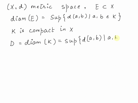 the-diameter-of-a-nonempty-subset-e-of-a-metric-space-xd-is-defined-by-diame-supdablab-e-k-prove-that-if-k-is-compact-in-x-then-there-exists-points-ab-k-such-that-diam-k-da6-80883