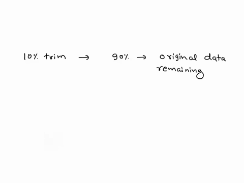 if-a-10-trim-of-data-is-used-there-will-be-90-of-the-original-data-remaining-to-be-used-in-subsequent-analyses_-select-one-true-false-30174