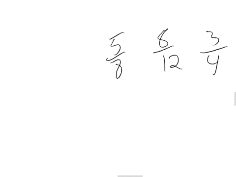 which-set-of-fractions-is-ordered-from-least-to-greatest-a-five-over-eight-eight-over-twelve-three-over-four-b-eight-over-twelve-five-over-eight-three-over-four-c-three-over-four-five-over-eight-eight