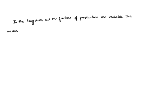 50-in-the-long-run-a-all-factors-of-production-are-fixed-b-all-factors-of-production-are-variable-c-some-factors-of-production-are-variable-while-at-least-one-factor-of-production-is-fixed-d-none-of-t