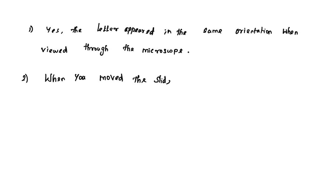 SOLVED 1. Did the letter appear in the same orientation when viewed through the microscope? 2