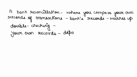 part-i-in-your-own-words-explain-what-a-bank-reconciliation-is-for-just-this-part-imagine-the-person-you-are-explaining-this-to-has-never-taken-an-accounting-class-and-that-his-or-her-bankin-74102