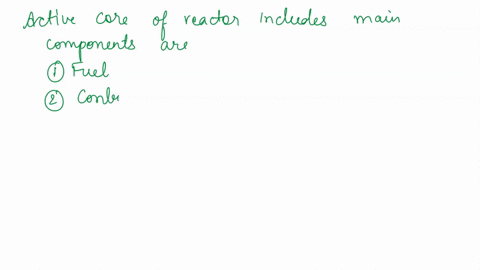 2-a-write-the-components-of-active-core-of-the-reactor-and-give-very-short-descriptions-b-explain-why-the-reactors-cannot-be-made-critical-with-non-fissile-material-alone-c-explain-why-more-67785