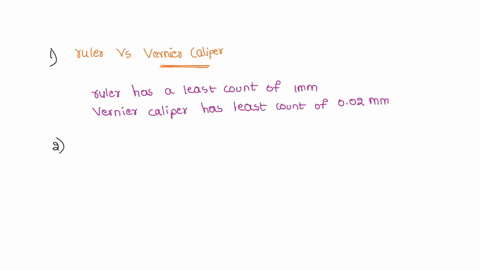 1-point-which-measuring-device-the-ruler-or-the-vernier-caliper-do-you-think-is-the-more-accurate-device-explain-your-answer-1-point-what-potential-problems-may-occur-while-using-the-vernier-96422