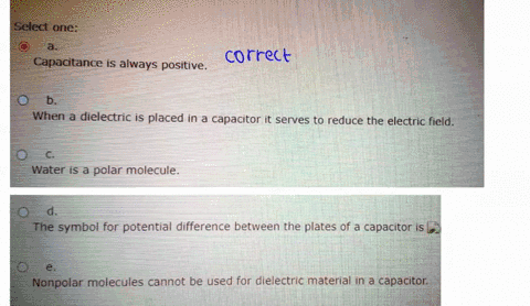 which-ol-the-following-statements-is-incorrect-select-one-a-capacitance-is-always-positive-b-when-a-dielectric-is-placed-in-a-capacitor-it-serves-to-reduce-the-electric-field-water-is-a-pola-61236