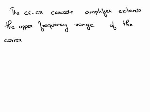 explain-in-your-own-words-and-without-any-detailed-circuit-analysis-why-the-ce-cb-cascode-amplifier-extends-the-upper-frequency-range-of-the-corresponding-ce-amplifier-your-explanation-shoul-98616