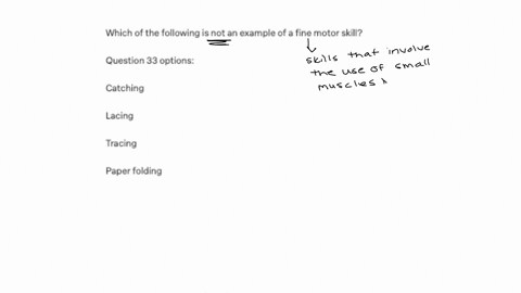 which-of-the-following-is-not-an-example-of-a-fine-motor-skill-question-33-options-catching-lacing-tracing-paper-folding