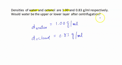 densities-of-water-and-octanol-are-oo-and-083-gml-respectively-would-water-be-the-upper-or-lower-layer-after-centrifugation-lower-layer-upper-layer-octanol-is-slightly-soluble-in-water-and-w-13186