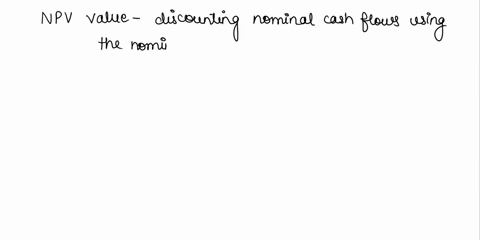 the-npv-value-obtained-by-discounting-nominal-cash-flows-using-the-nominal-discount-rate-is-the-i-same-as-the-npv-value-obtained-by-discounting-real-cash-flows-using-the-real-discount-rate-i-88455