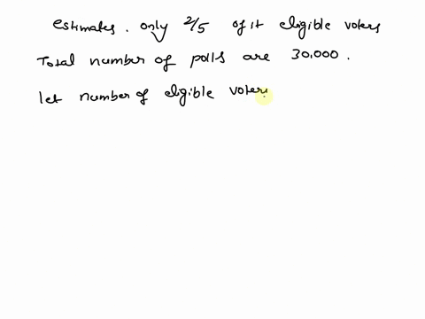 suppose-a-particular-city-estimates-that-only-of-its-eligible-voters-went-to-the-if-30000-voters-were-at-the-polls-pollshow-many-eligible-voters-does-the-city-have-solve-the-problem-numerica-78065
