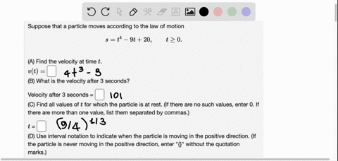 suppose-that-a-particle-moves-according-to-the-law-of-motion-8-t4-9t-20-t20_-a-find-the-velocity-at-time-t_-vt-b-what-is-the-velocity-after-3-seconds-velocity-after-3-seconds-c-find-all-valu-00526