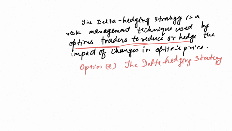 the-strategy-that-aims-to-reduce-hedge-the-impact-of-changes-in-the-options-price-by-adjusting-the-position-on-the-options-underlying-stock-is-known-as-select-one-a-the-black-scholes-strategy-b-the-ri