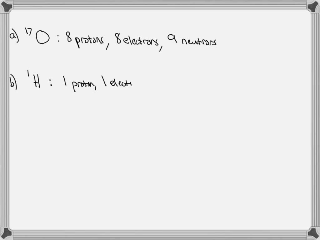 SOLVED a) How many protons, neutrons, and electrons are in 17O b) How
