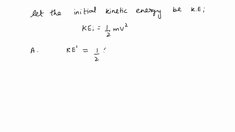 which-of-the-following-would-produce-the-greatest-increase-in-the-kinetic-energy-of-a-moving-object-a-doubling-its-mass-b-doubling-its-velocity-c-halving-its-mass-d-halving-its-velocity-88642
