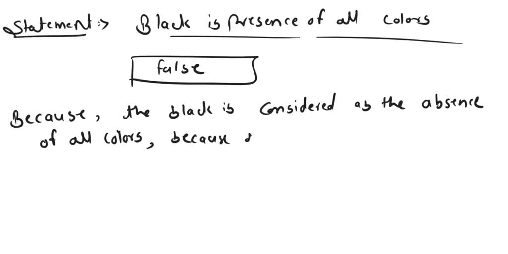 SOLVED TRUE OR FALSE 26. Black is the presence of all colors
