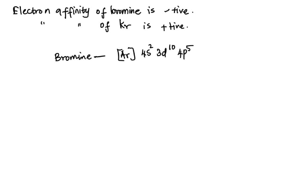 SOLVED While the electron affinity of bromine is a negative quantity