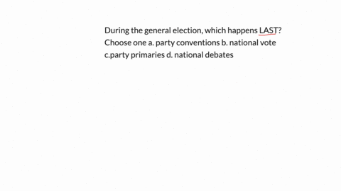 during-the-general-election-which-happens-last-choose-one-a-party-conventions-b-national-vote-cparty-primaries-d-national-debates-66084