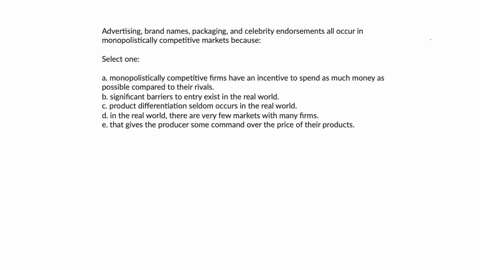 advertising-brand-names-packaging-and-celebrity-endorsements-all-occur-in-monopolistically-competitive-markets-because-select-one-a-monopolistically-competitive-firms-have-an-incentive-to-sp-91602