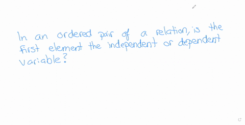 in-an-ordered-pair-of-a-relation-is-the-first-element-the-independent-or-the-dependent-variable-42513