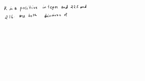 k-isa-positive-integer-and-225-and-216-are-both-divisors-of-k-if-are-positive-integers-what-i-the-least-possible-value-of-k23-5-where-band-b-6-a-4-b-5-c-6-d-7-e-8-91125