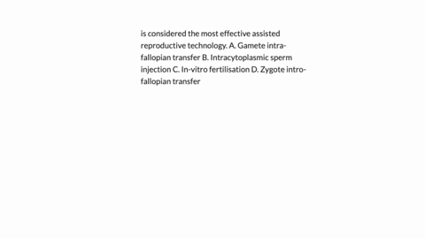 is-considered-the-most-effective-assisted-reproductive-technology-a-gamete-intra-fallopian-transfer-b-intracytoplasmic-sperm-injection-c-in-vitro-fertilisation-d-zygote-intro-fallopian-transfer