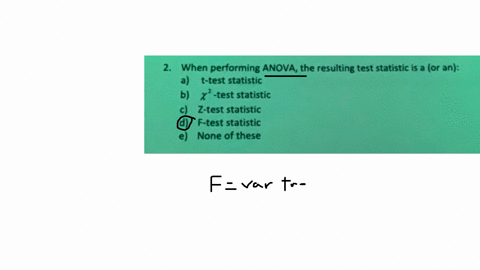 2-when-performing-anova-the-resulting-test-statistic-is-a-or-an-a-t-test-statistic-b-chi2-test-statistic-c-z-test-statistic-d-f-test-statistic-e-none-of-these