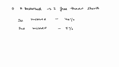 a-basketball-player-gets-2-free-throw-shots-when-she-is-fouled-by-a-player-on-the-opposing-team-she-misses-the-first-shot-40-of-the-time-when-she-misses-the-first-shot-she-misses-the-second-29276