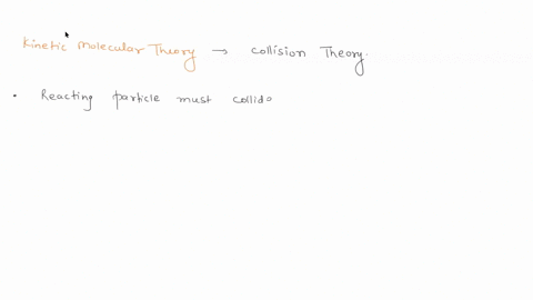 according-to-the-kinetic-molecular-theory-for-a-reaction-to-take-place-the-reactants-must-collide-however-not-all-collisions-will-result-in-a-reaction-what-two-criteria-must-be-met-for-a-col-58767