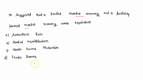 he-suggested-that-a-perfect-market-economy-and-a-perfectly-planned-market-economy-were-equivalent-select-one-a-samuelson-rule-o-b-partial-equilibrium-oc-clarke-groves-mechanism-d-enrico-baro-31858