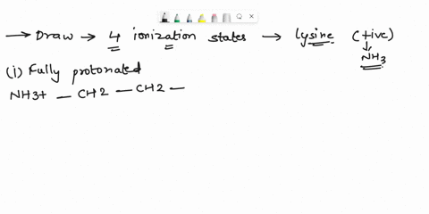 draw-the-4-ionization-states-of-the-amino-acid-lysine-for-each-of-the-3-ionizable-groups-on-lysine-determine-the-ph-at-which-at-least-99-of-the-molecules-would-be-protonated-32883