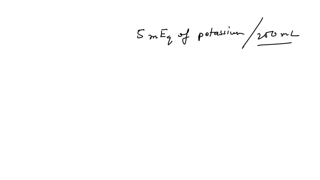 SOLVED The physician orders 5 mEq of potassium/250mL of normal saline