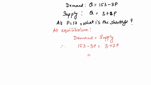 this-problem-involves-using-supply-and-demand-equations-suppose-the-market-is-defined-by-demand-q-153-3p-supply-q-3-2p-at-a-price-of-p-17-what-is-the-size-of-the-shortage-that-will-exist-in-the-market