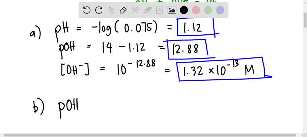 SOLVED: Determine the [OH−] , pH, and pOH of a solution with a [H+] of ...