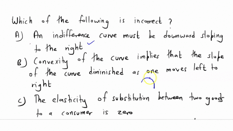 which-of-the-following-statements-in-incorrect-a-an-indifference-curve-must-be-downward-slopping-to-the-right-b-convexity-of-a-curve-implies-that-the-slope-of-the-curve-diminished-as-one-mov-88138