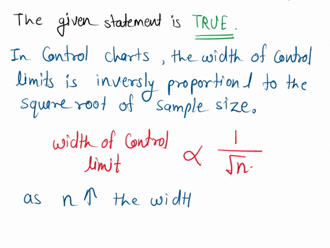 in-control-chart-the-width-of-the-control-limits-is-inversely-proportional-to-the-sample-size-n-for-a-given-multiple-of-sigma-true-or-false-35352