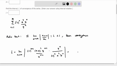 find-the-radius-of-convergence-r-of-the-series-rsum_n1infty-1n-fracn3-xn4n-find-the-interval-i-of-convergence-of-the-series-enter-your-answer-using-interval-notation-i