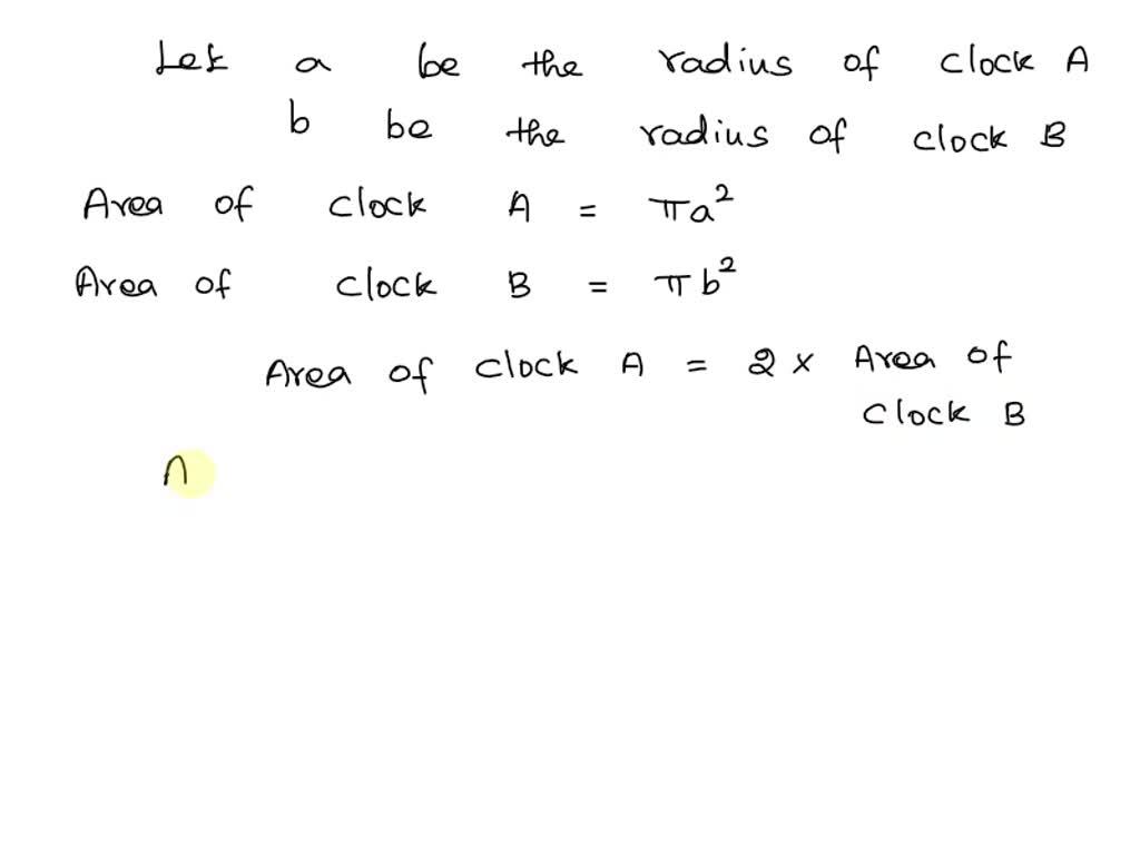 SOLVED Two clocks are circular. Clock A has twice the area Clock B