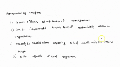 management-by-exception____________a-is-most-effective-at-top-levels-of-managementb-can-be-implemented-at-each-level-of-responsibility-within-an-organizationc-can-only-be-applied-when-compar-59557