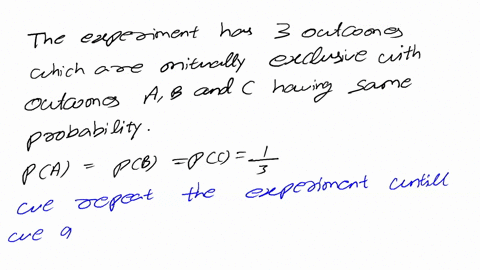 an-experiment-results-in-one-of-three-mutually-exclusive-outcomes-ab-and-c-each-outcome-has-the-same-probability-the-outcome-of-each-repetition-of-the-experiment-is-independent-of-all-prior-75436